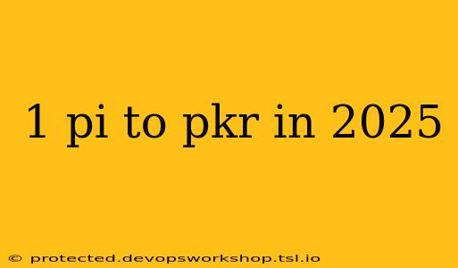 1 pi to pkr in 2025