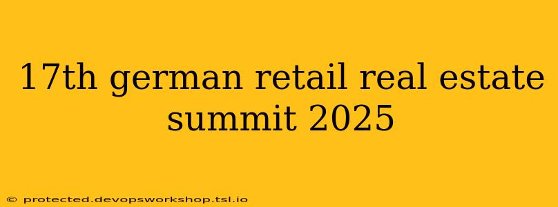 17th german retail real estate summit 2025