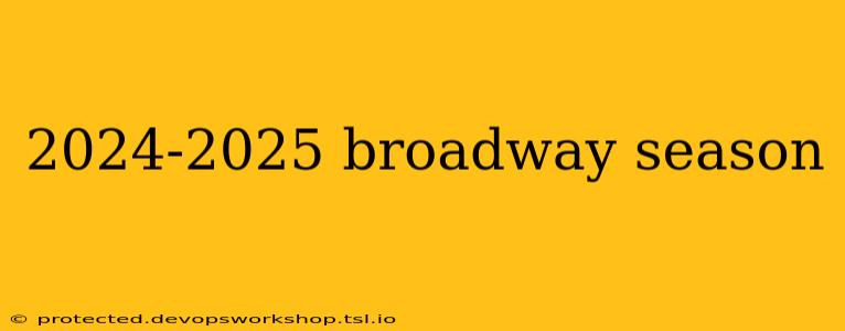 2024-2025 broadway season