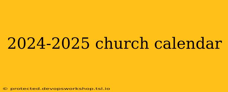 2024-2025 church calendar