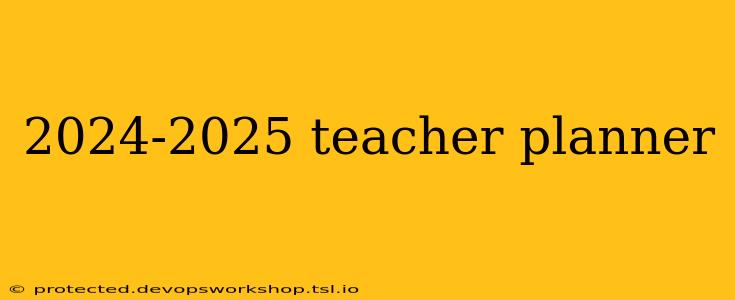 2024-2025 teacher planner