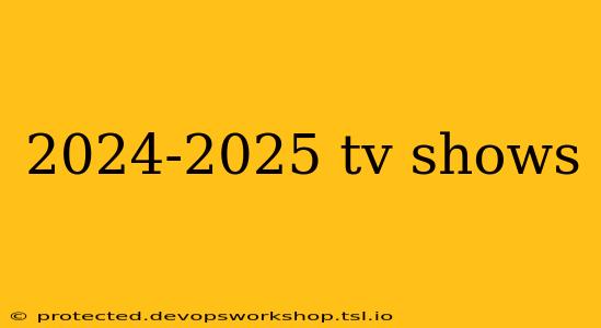 2024-2025 tv shows