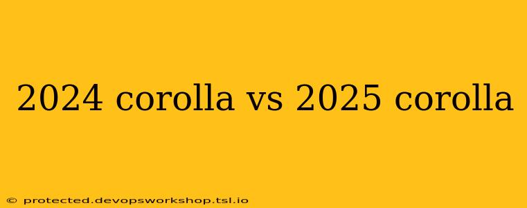 2024 corolla vs 2025 corolla