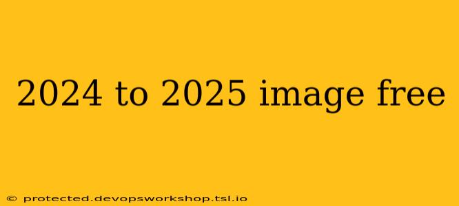 2024 to 2025 image free