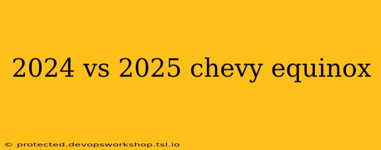 2024 vs 2025 chevy equinox