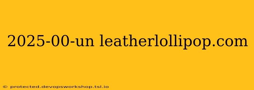 2025-00-un leatherlollipop.com