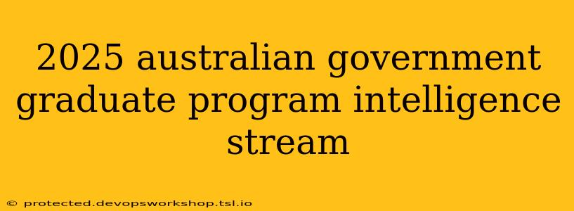 2025 australian government graduate program intelligence stream