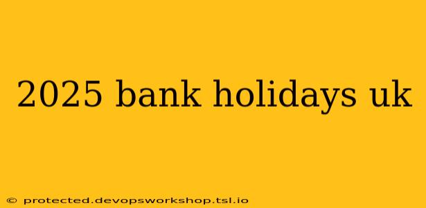 2025 bank holidays uk