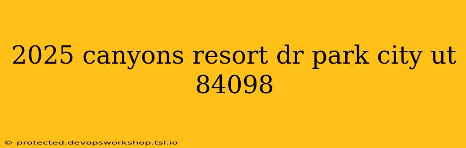 2025 canyons resort dr park city ut 84098