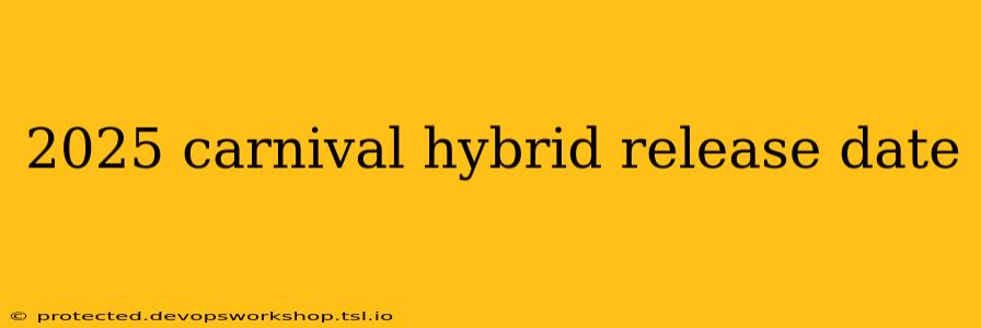 2025 carnival hybrid release date