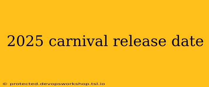 2025 carnival release date