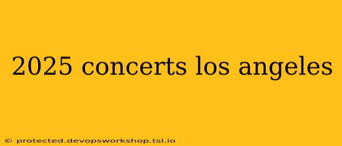 2025 concerts los angeles