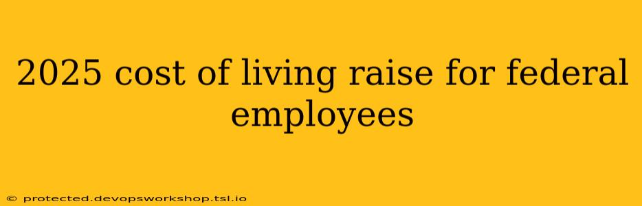 2025 cost of living raise for federal employees