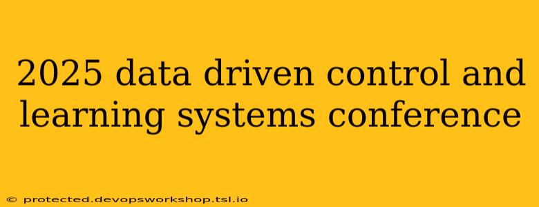 2025 data driven control and learning systems conference