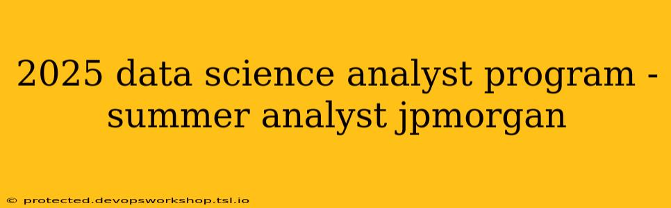 2025 data science analyst program - summer analyst jpmorgan