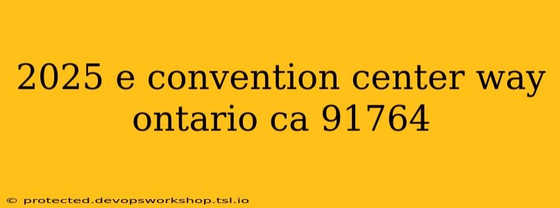 2025 e convention center way ontario ca 91764