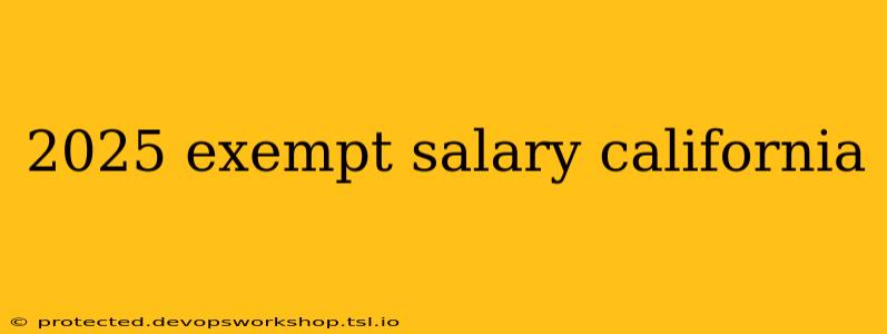 2025 exempt salary california