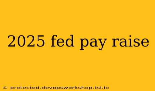 2025 fed pay raise