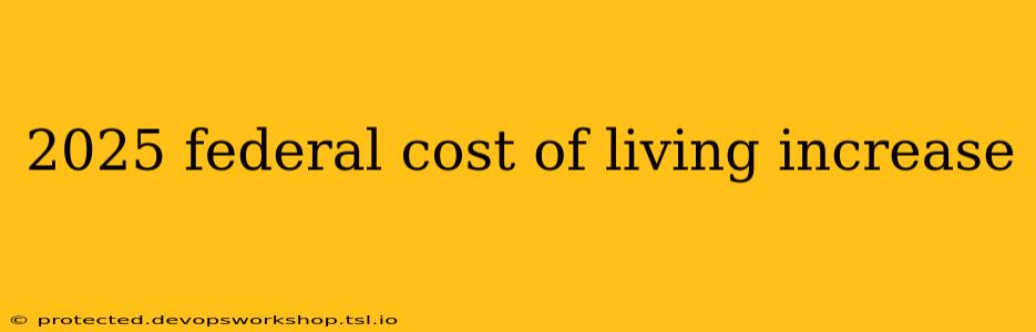 2025 federal cost of living increase