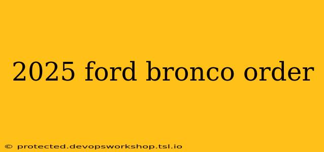 2025 ford bronco order