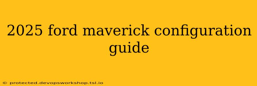 2025 ford maverick configuration guide