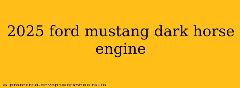 2025 ford mustang dark horse engine