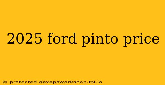 2025 ford pinto price