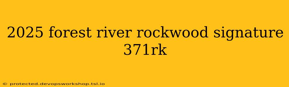 2025 forest river rockwood signature 371rk