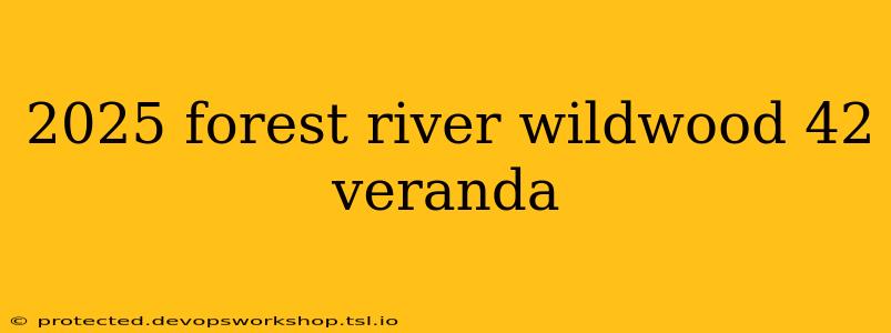 2025 forest river wildwood 42 veranda