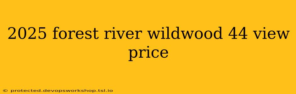 2025 forest river wildwood 44 view price