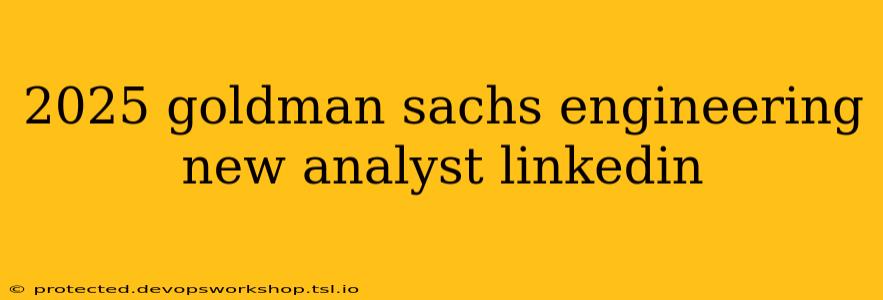 2025 goldman sachs engineering new analyst linkedin