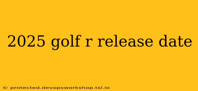 2025 golf r release date