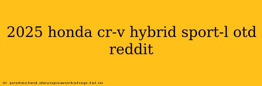 2025 honda cr-v hybrid sport-l otd reddit