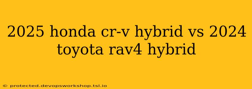 2025 honda cr-v hybrid vs 2024 toyota rav4 hybrid