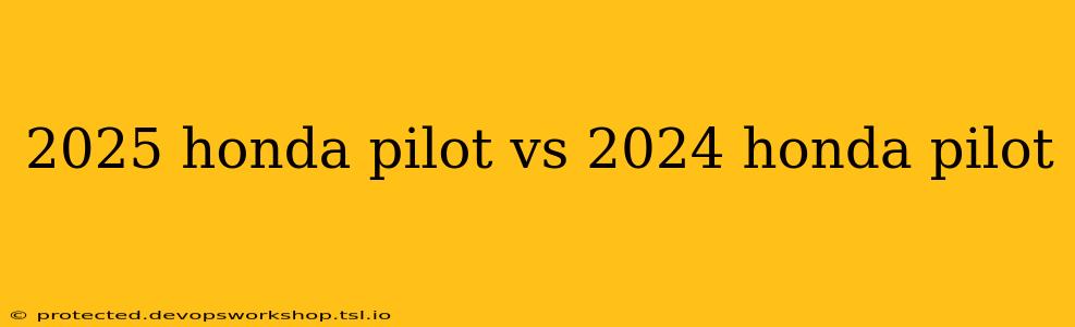 2025 honda pilot vs 2024 honda pilot