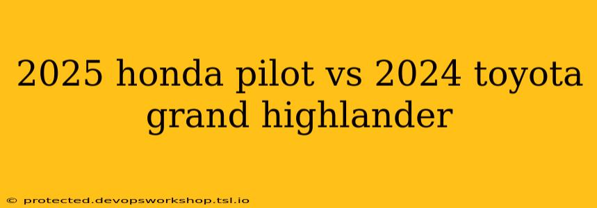 2025 honda pilot vs 2024 toyota grand highlander