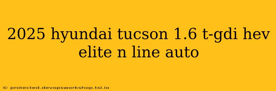 2025 hyundai tucson 1.6 t-gdi hev elite n line auto