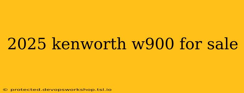 2025 kenworth w900 for sale