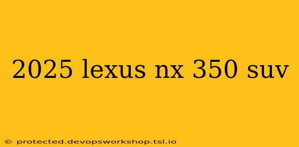 2025 lexus nx 350 suv