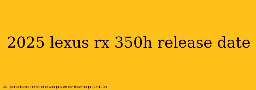 2025 lexus rx 350h release date