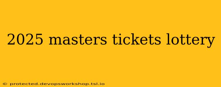 2025 masters tickets lottery