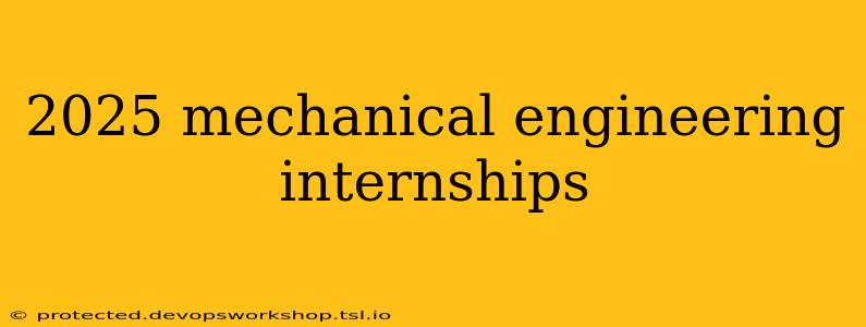 2025 mechanical engineering internships