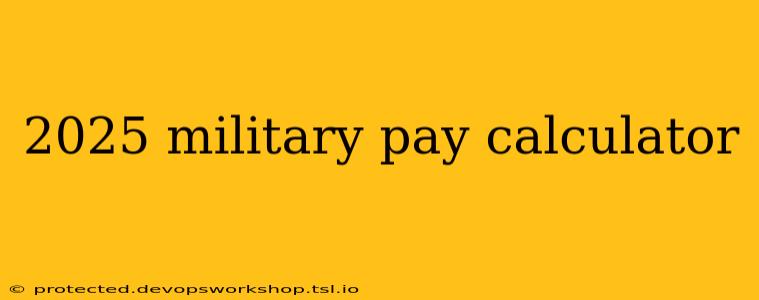 2025 military pay calculator