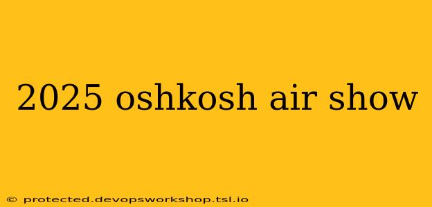 2025 oshkosh air show