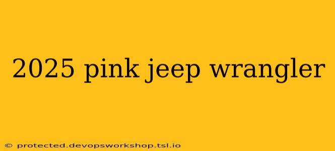 2025 pink jeep wrangler