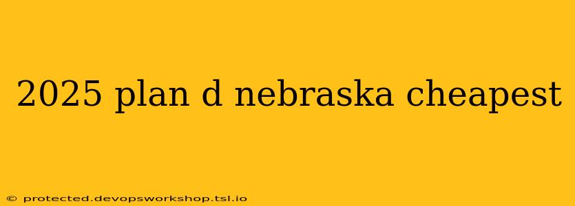 2025 plan d nebraska cheapest