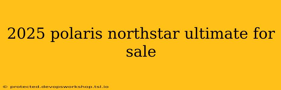 2025 polaris northstar ultimate for sale