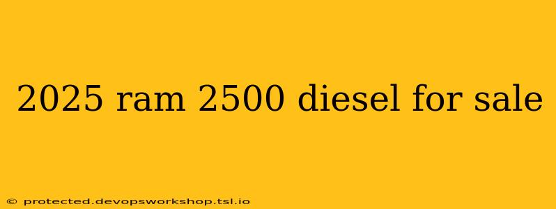 2025 ram 2500 diesel for sale