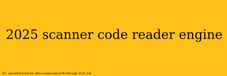 2025 scanner code reader engine