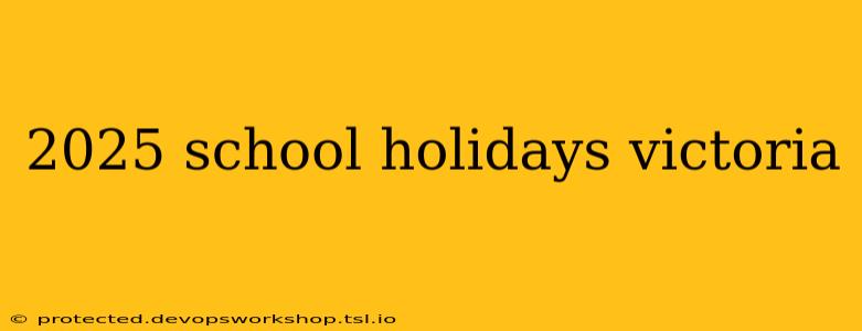 2025 school holidays victoria